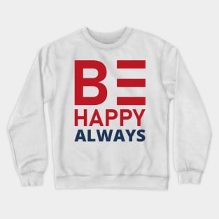 Be Happy Always. A Self Love, Self Confidence Quote. Crewneck Sweatshirt